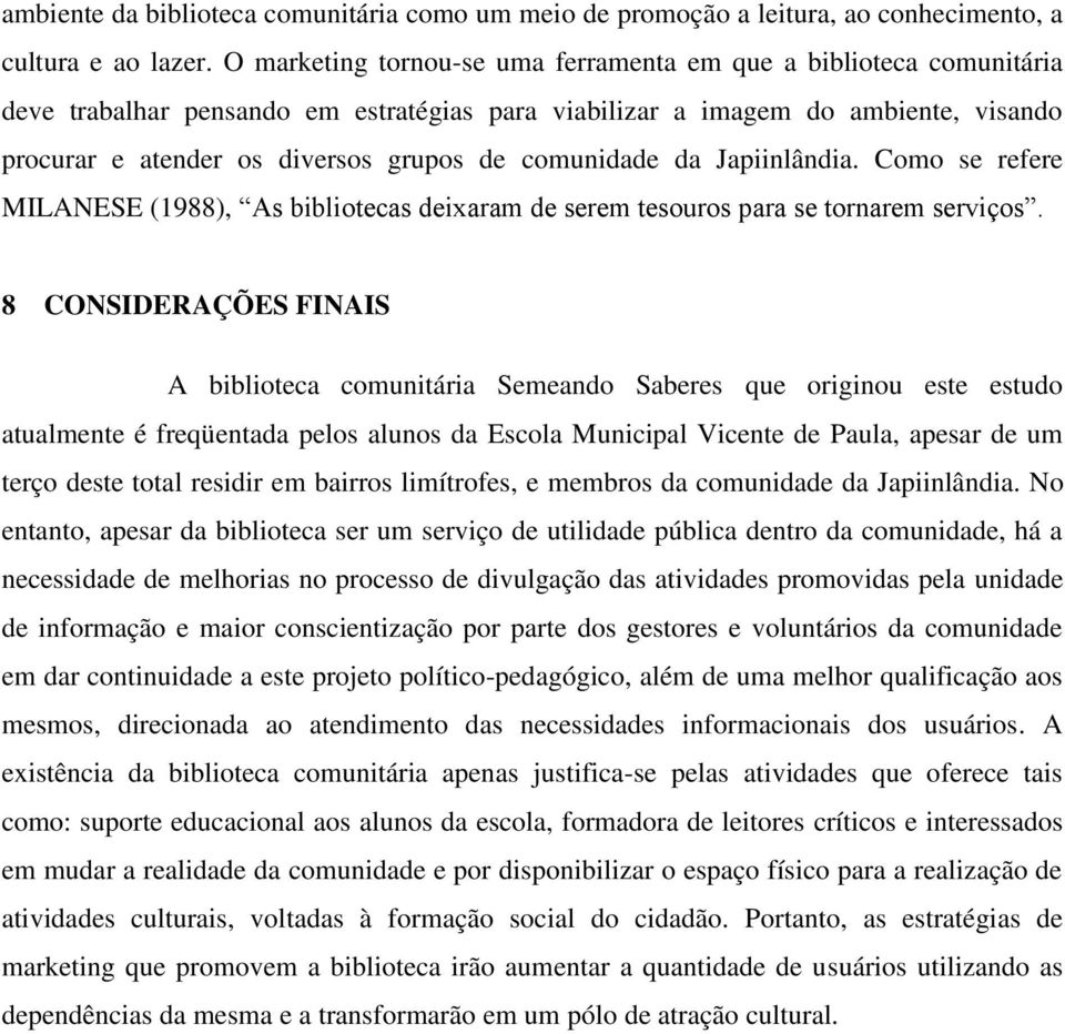 comunidade da Japiinlândia. Como se refere MILANESE (1988), As bibliotecas deixaram de serem tesouros para se tornarem serviços.