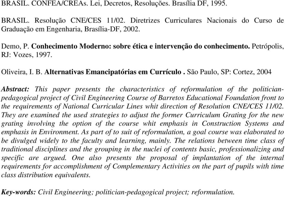 São Paulo, SP: Cortez, 2004 Abstract: This paper presents the characteristics of reformulation of the politicianpedagogical project of Civil Engineering Course of Barretos Educational Foundation