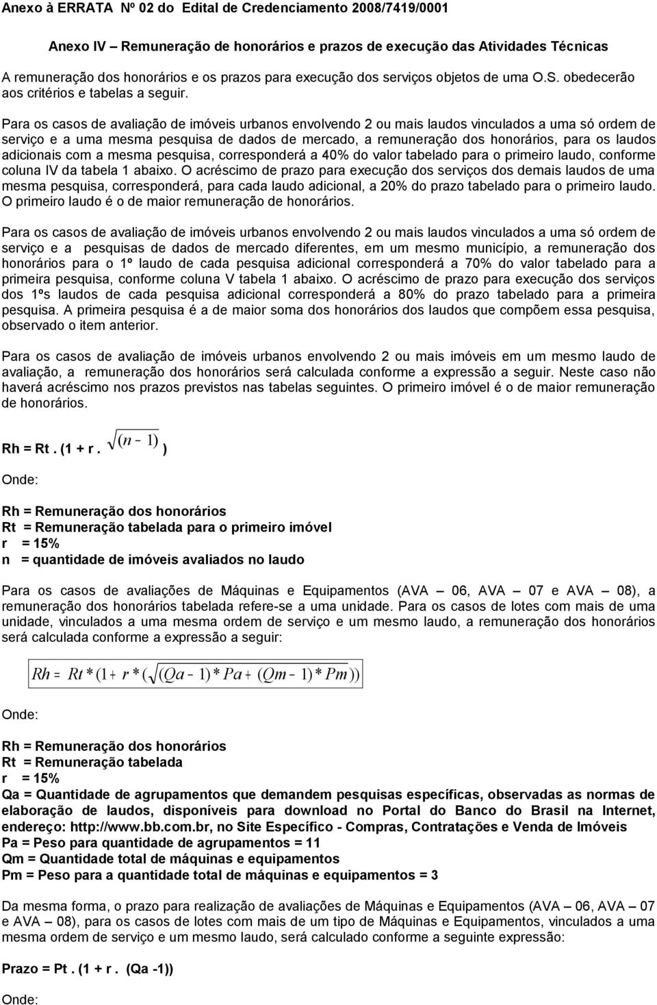 Para os casos de avaliação de imóveis urbanos envolvendo 2 ou mais laudos vinculados a uma só ordem de serviço e a uma mesma pesquisa de dados de mercado, a remuneração dos honorários, para os laudos