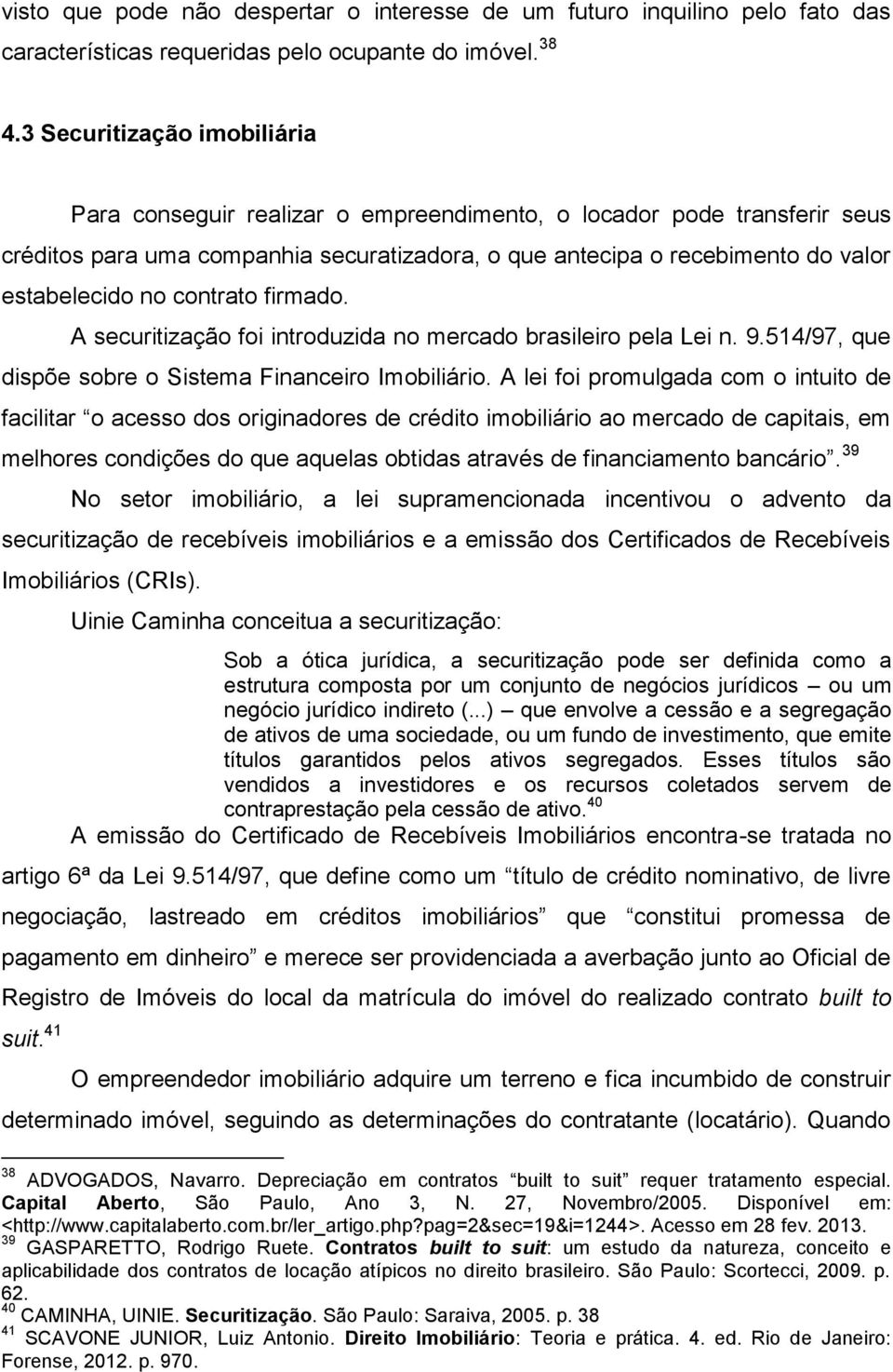 3 Securitização imobiliária Para conseguir realizar o empreendimento, o locador pode transferir seus créditos para uma companhia securatizadora, o que antecipa o recebimento do valor estabelecido no