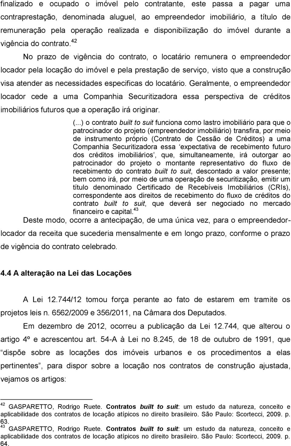 42 No prazo de vigência do contrato, o locatário remunera o empreendedor locador pela locação do imóvel e pela prestação de serviço, visto que a construção visa atender as necessidades especificas do