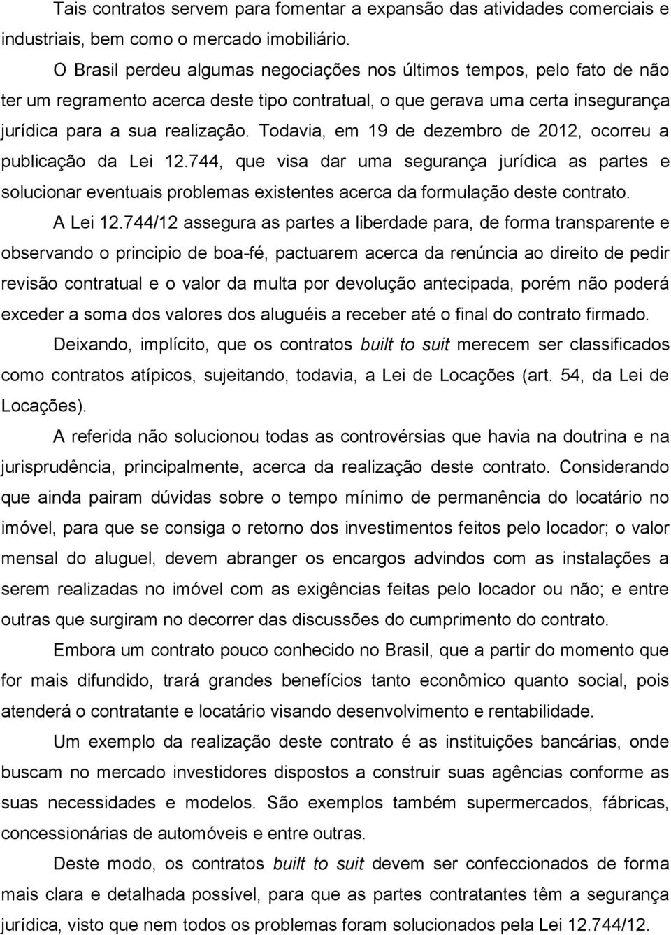 Todavia, em 19 de dezembro de 2012, ocorreu a publicação da Lei 12.744, que visa dar uma segurança jurídica as partes e solucionar eventuais problemas existentes acerca da formulação deste contrato.