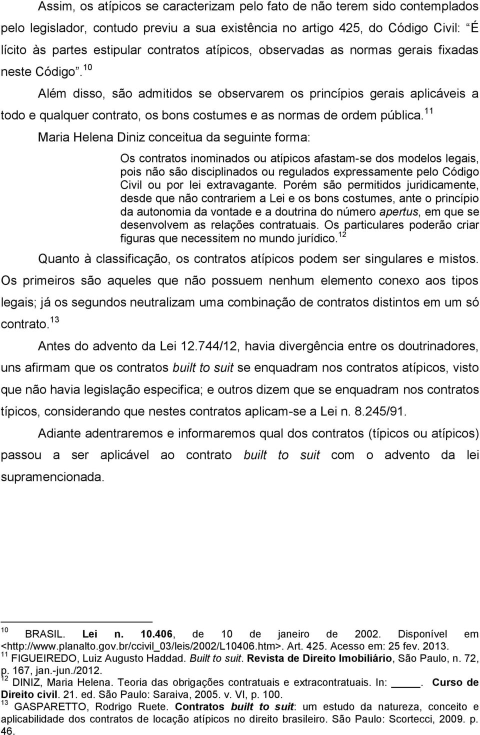 10 Além disso, são admitidos se observarem os princípios gerais aplicáveis a todo e qualquer contrato, os bons costumes e as normas de ordem pública.