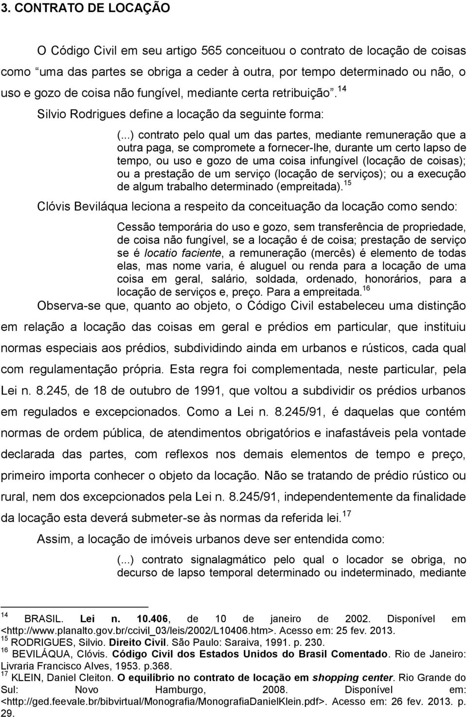 ..) contrato pelo qual um das partes, mediante remuneração que a outra paga, se compromete a fornecer-lhe, durante um certo lapso de tempo, ou uso e gozo de uma coisa infungível (locação de coisas);