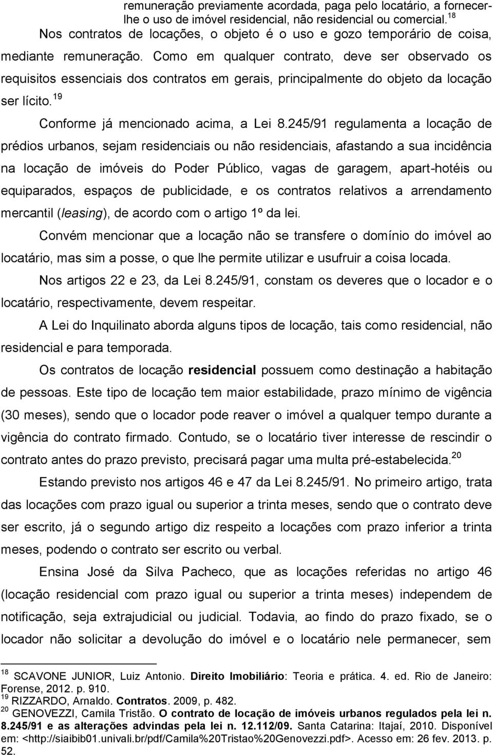 Como em qualquer contrato, deve ser observado os requisitos essenciais dos contratos em gerais, principalmente do objeto da locação ser lícito. 19 Conforme já mencionado acima, a Lei 8.