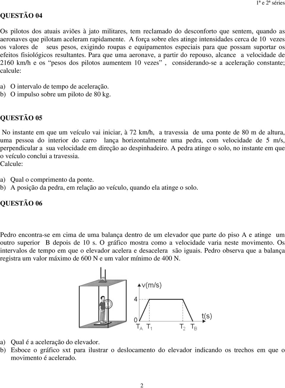 Para que uma aeronave, a partir do repouso, alcance a velocidade de 2160 km/h e os pesos dos pilotos aumentem 10 vezes, considerando-se a aceleração constante; calcule: a) O intervalo de tempo de