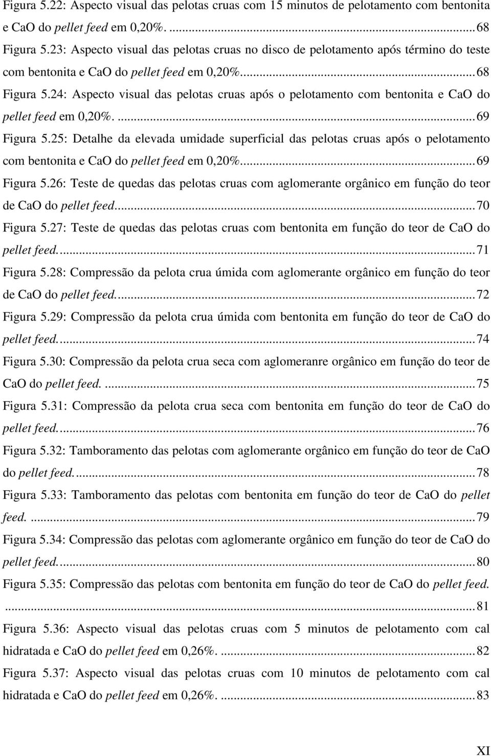 24: Aspecto visual das pelotas cruas após o pelotamento com bentonita e CaO do pellet feed em 0,20%.... 69 Figura 5.