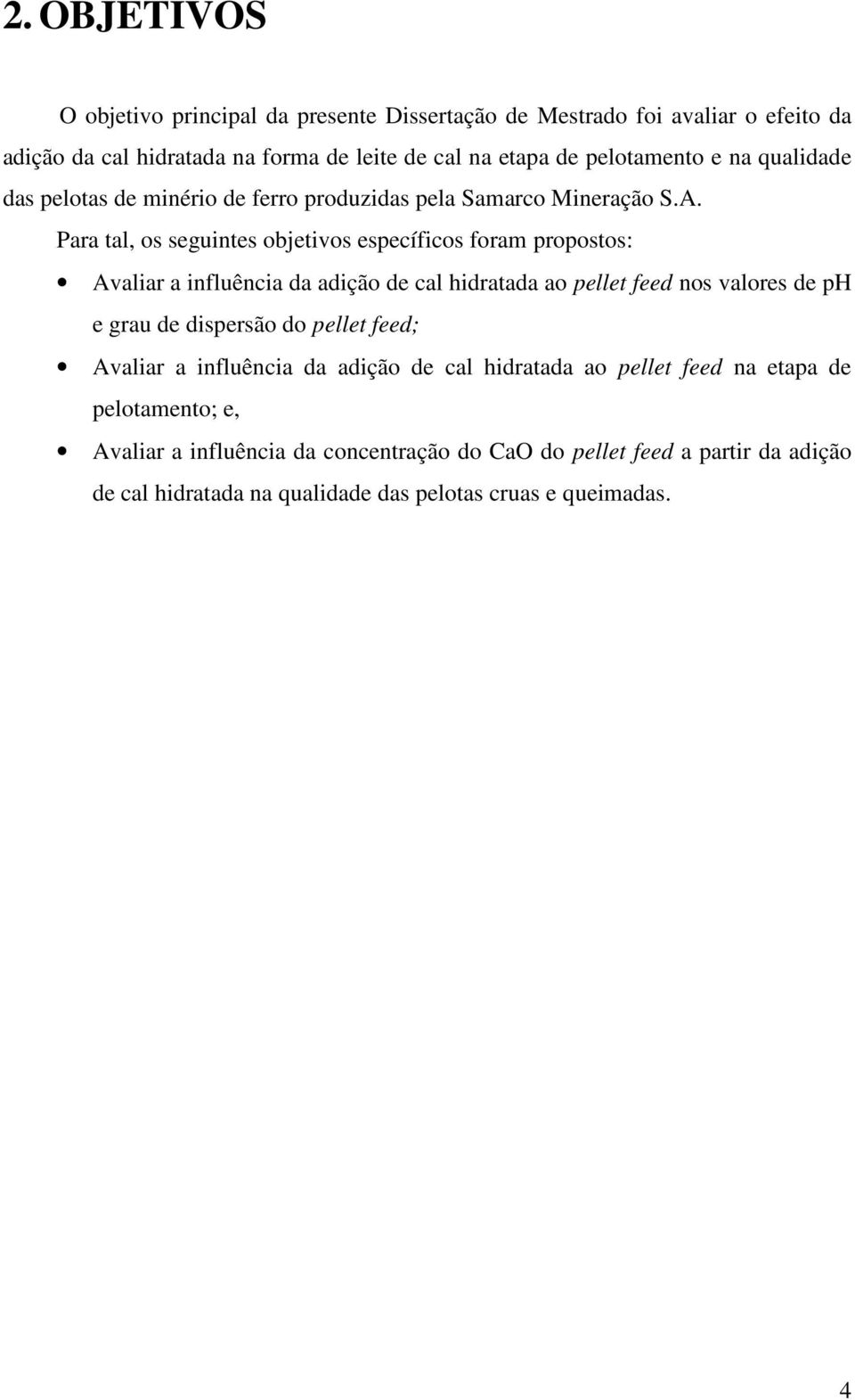 Para tal, os seguintes objetivos específicos foram propostos: Avaliar a influência da adição de cal hidratada ao pellet feed nos valores de ph e grau de dispersão do