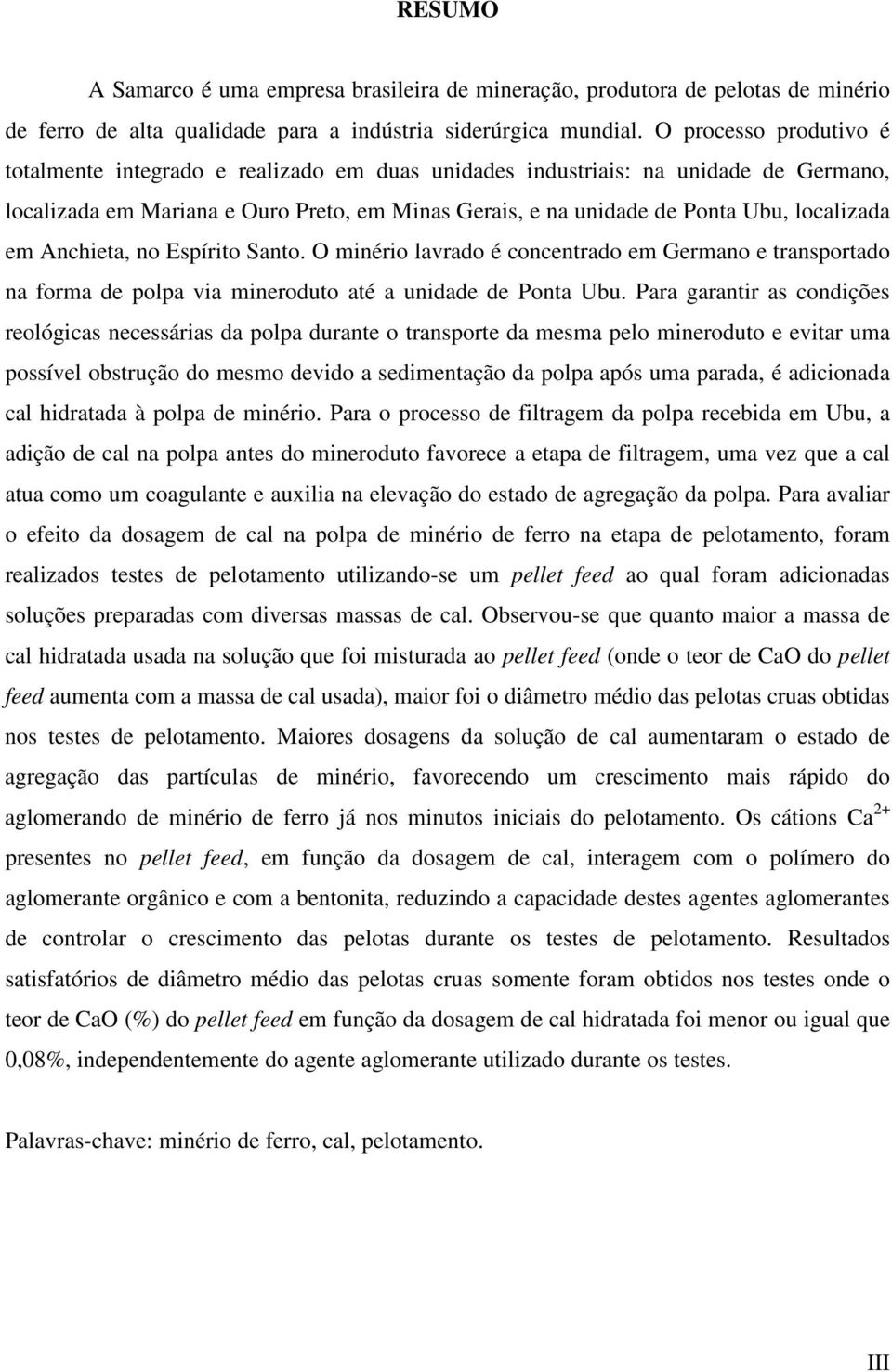 em Anchieta, no Espírito Santo. O minério lavrado é concentrado em Germano e transportado na forma de polpa via mineroduto até a unidade de Ponta Ubu.