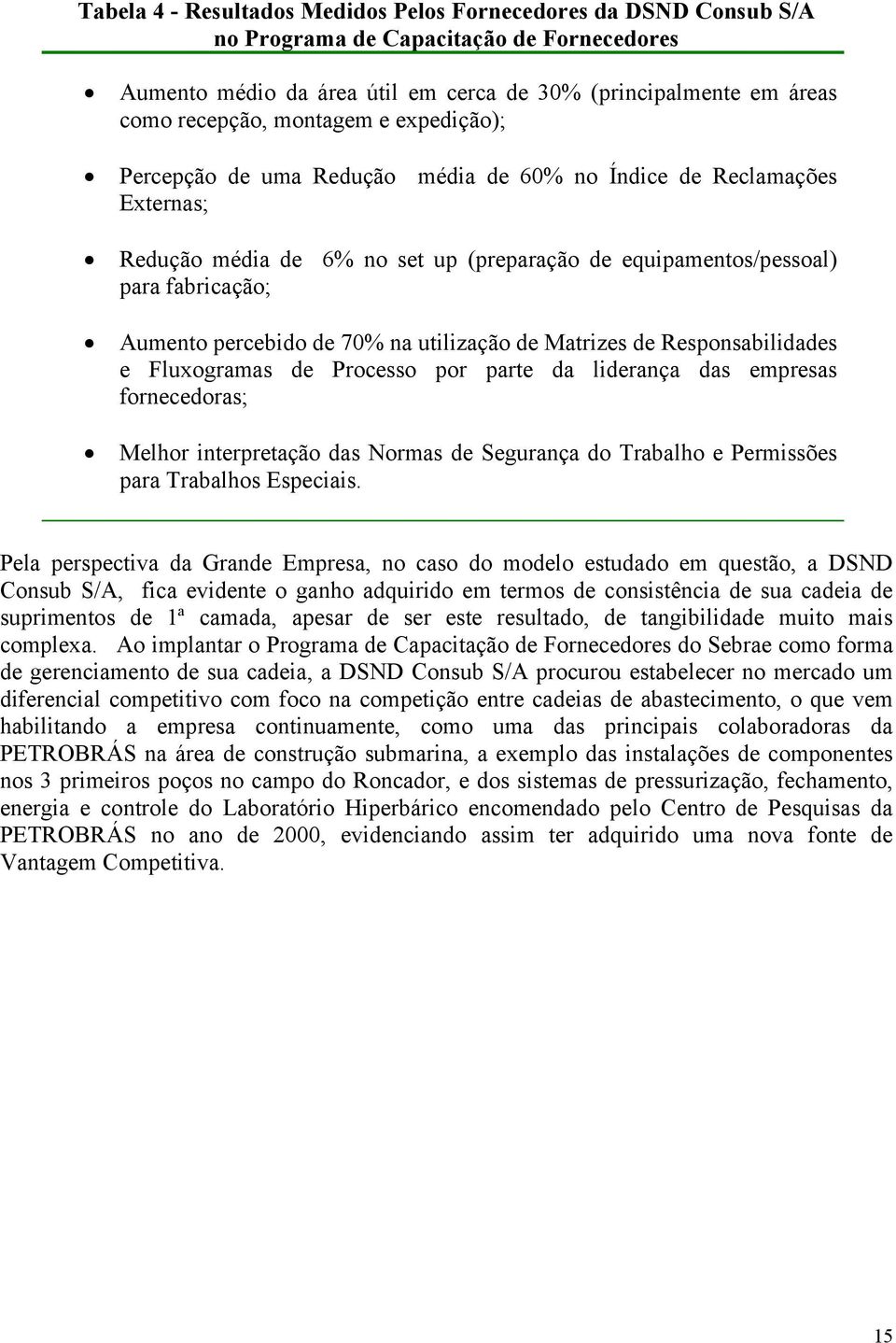 de 70% na utilização de Matrizes de Responsabilidades e Fluxogramas de Processo por parte da liderança das empresas fornecedoras; Melhor interpretação das Normas de Segurança do Trabalho e Permissões