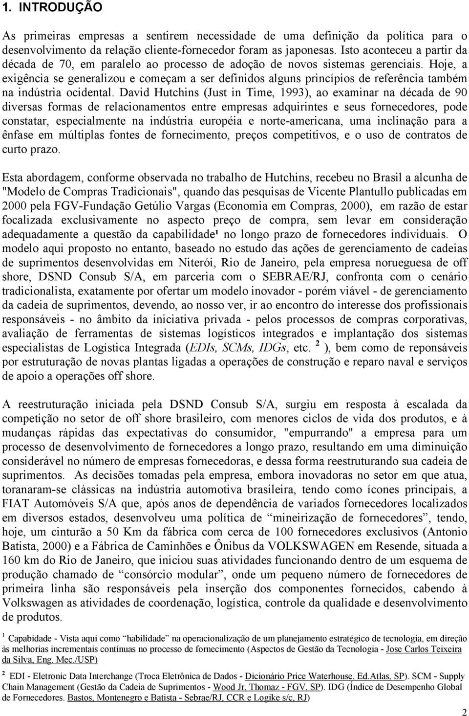 Hoje, a exigência se generalizou e começam a ser definidos alguns princípios de referência também na indústria ocidental.