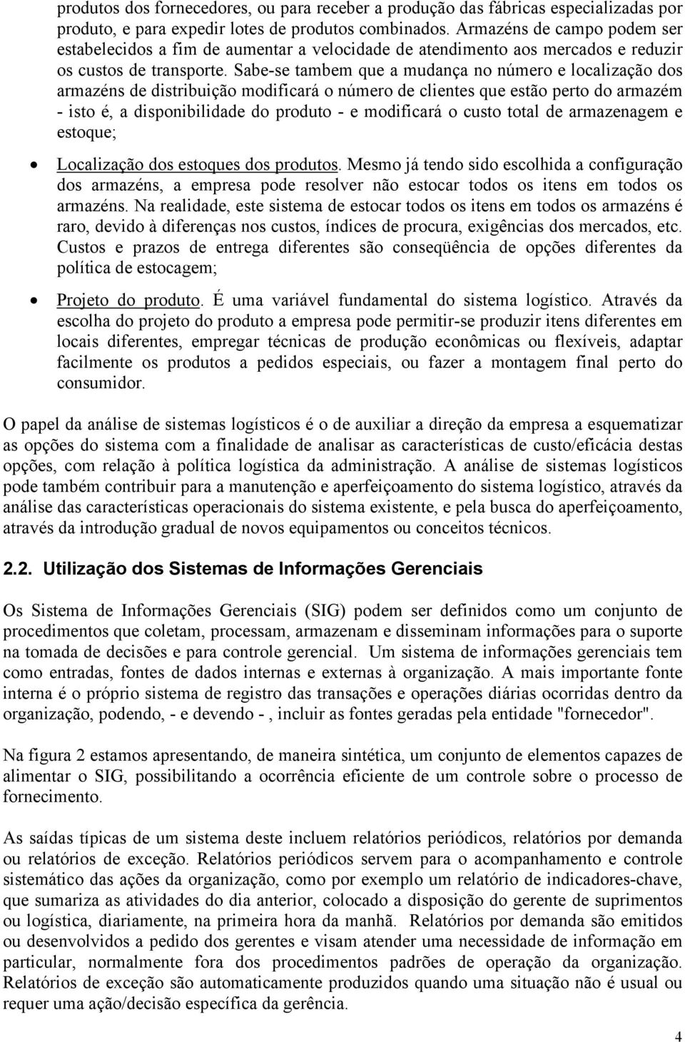 Sabe-se tambem que a mudança no número e localização dos armazéns de distribuição modificará o número de clientes que estão perto do armazém - isto é, a disponibilidade do produto - e modificará o