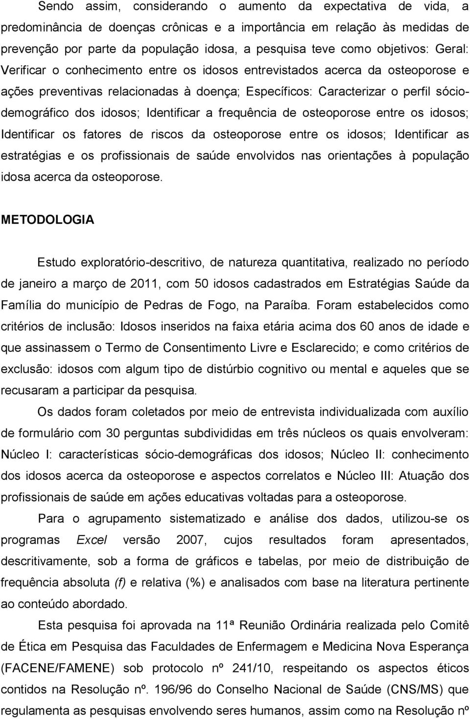 idosos; Identificar a frequência de osteoporose entre os idosos; Identificar os fatores de riscos da osteoporose entre os idosos; Identificar as estratégias e os profissionais de saúde envolvidos nas