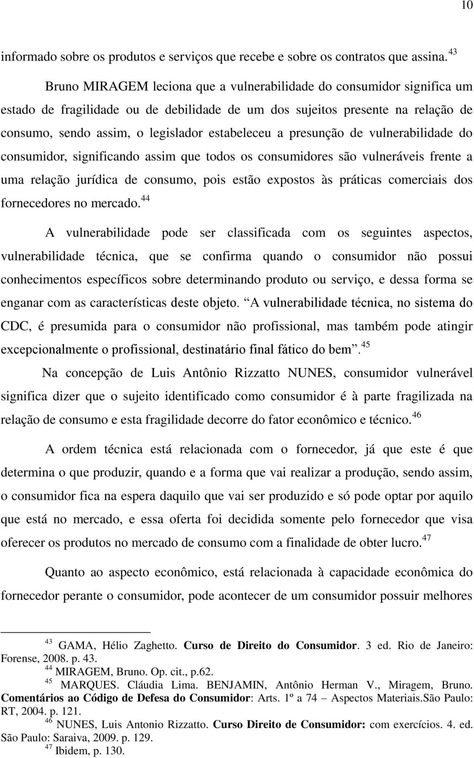 estabeleceu a presunção de vulnerabilidade do consumidor, significando assim que todos os consumidores são vulneráveis frente a uma relação jurídica de consumo, pois estão expostos às práticas