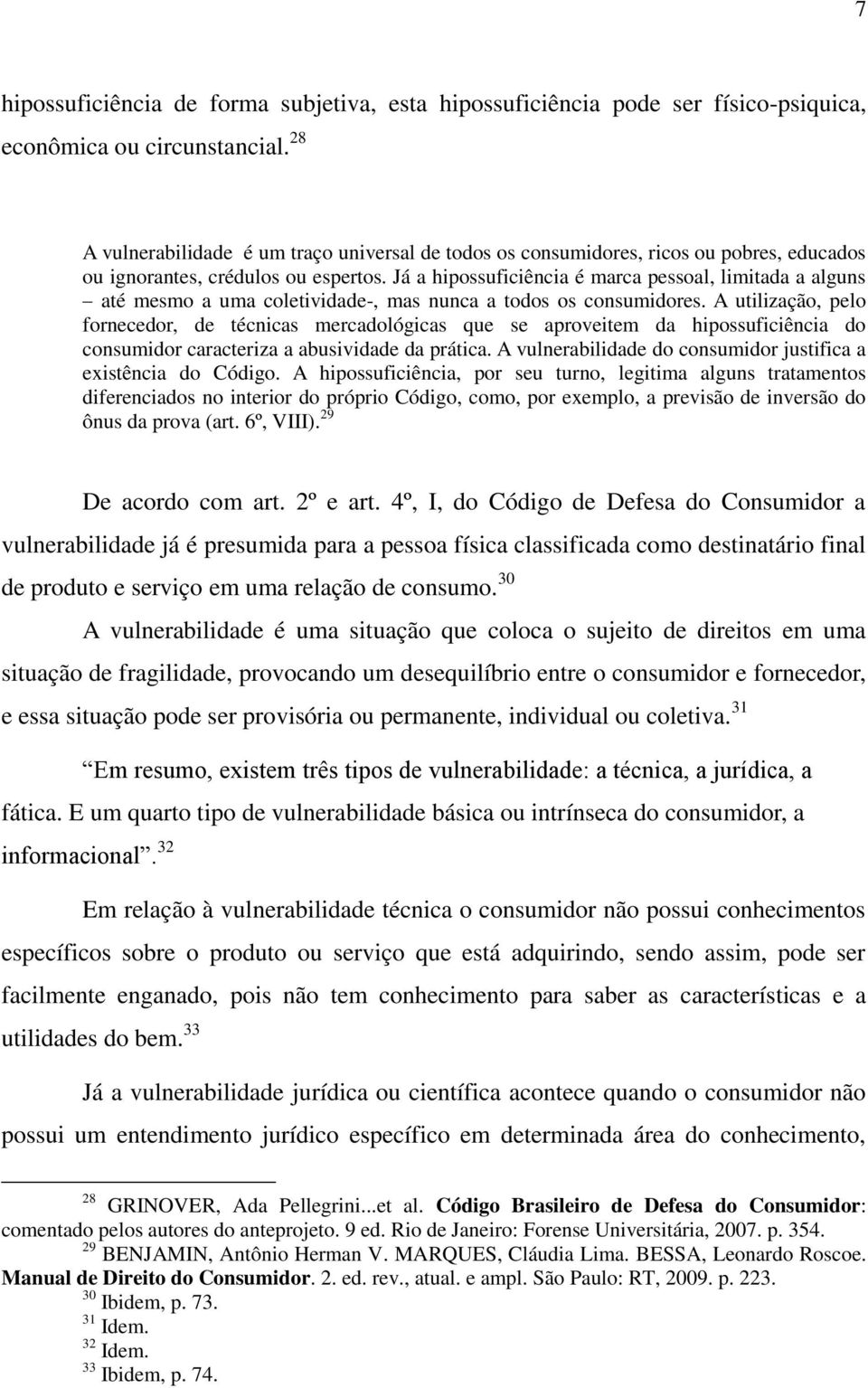 Já a hipossuficiência é marca pessoal, limitada a alguns até mesmo a uma coletividade-, mas nunca a todos os consumidores.