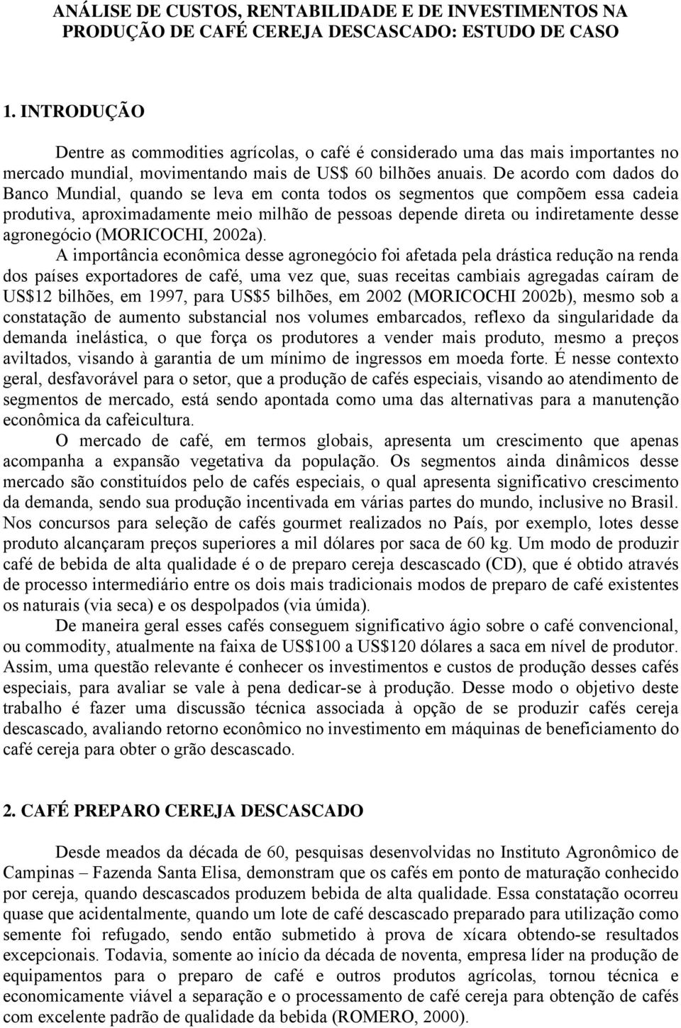 De acordo com dados do Banco Mundial, quando se leva em conta todos os segmentos que compõem essa cadeia produtiva, aproximadamente meio milhão de pessoas depende direta ou indiretamente desse