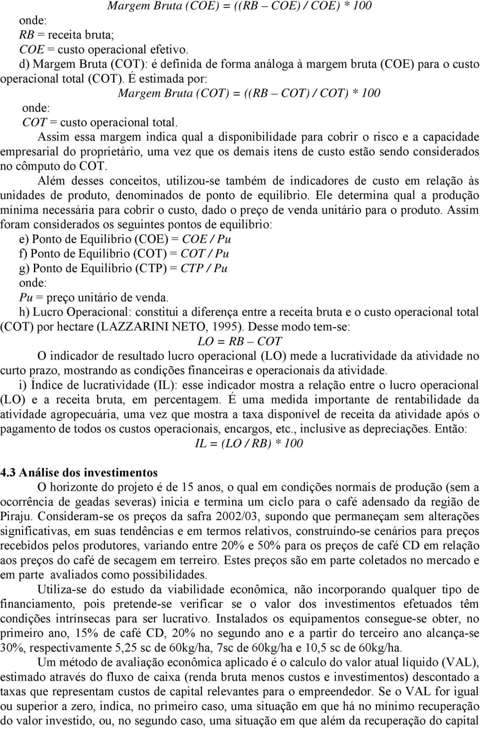 É estimada por: Margem Bruta (COT) = ((RB COT) / COT) * 100 onde: COT = custo operacional total.