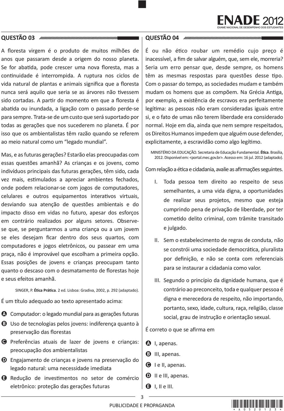 A partir do momento em que a floresta é abatida ou inundada, a ligação com o passado perde-se para sempre. Trata-se de um custo que será suportado por todas as gerações que nos sucederem no planeta.