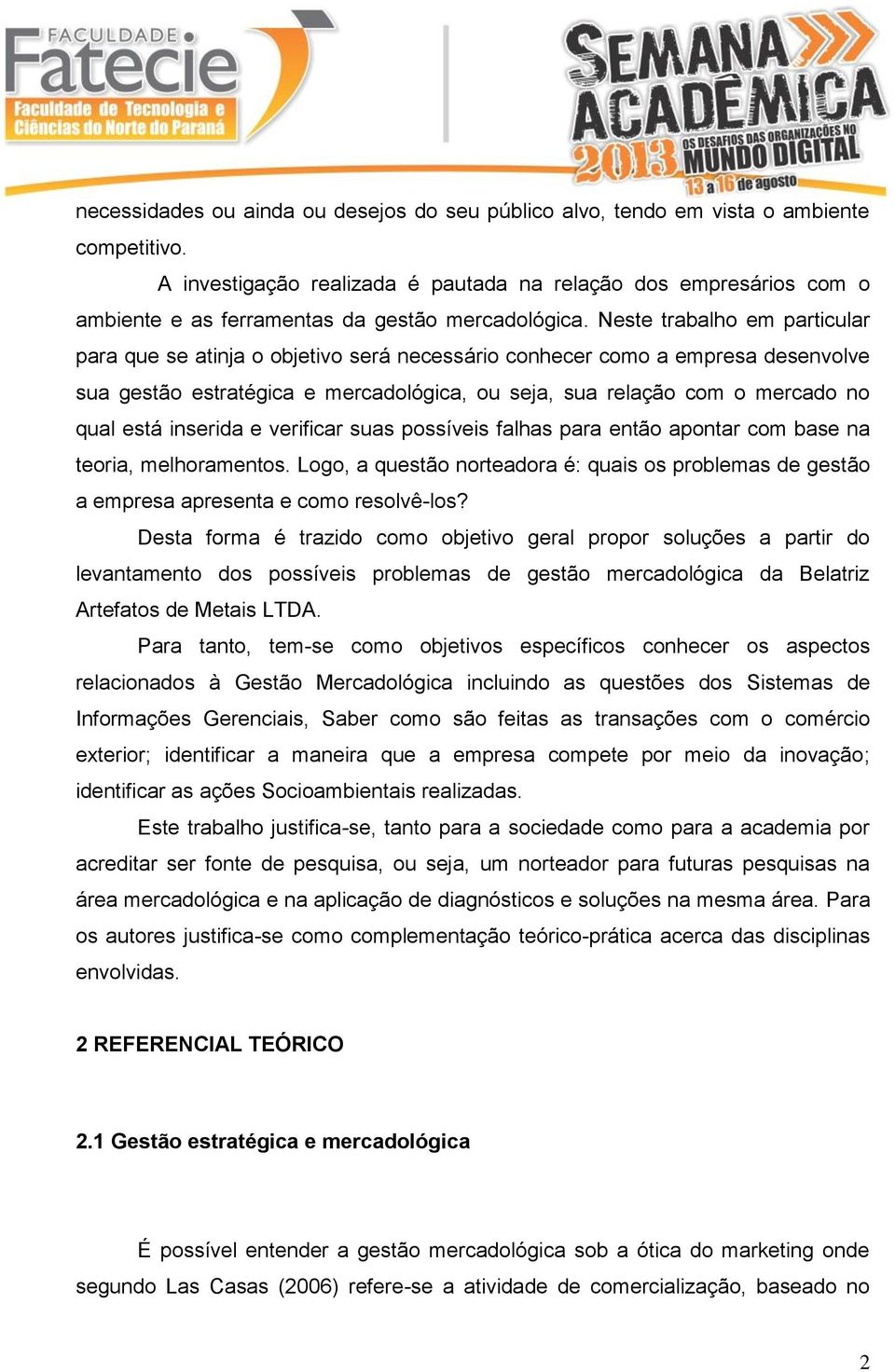 Neste trabalho em particular para que se atinja o objetivo será necessário conhecer como a empresa desenvolve sua gestão estratégica e mercadológica, ou seja, sua relação com o mercado no qual está