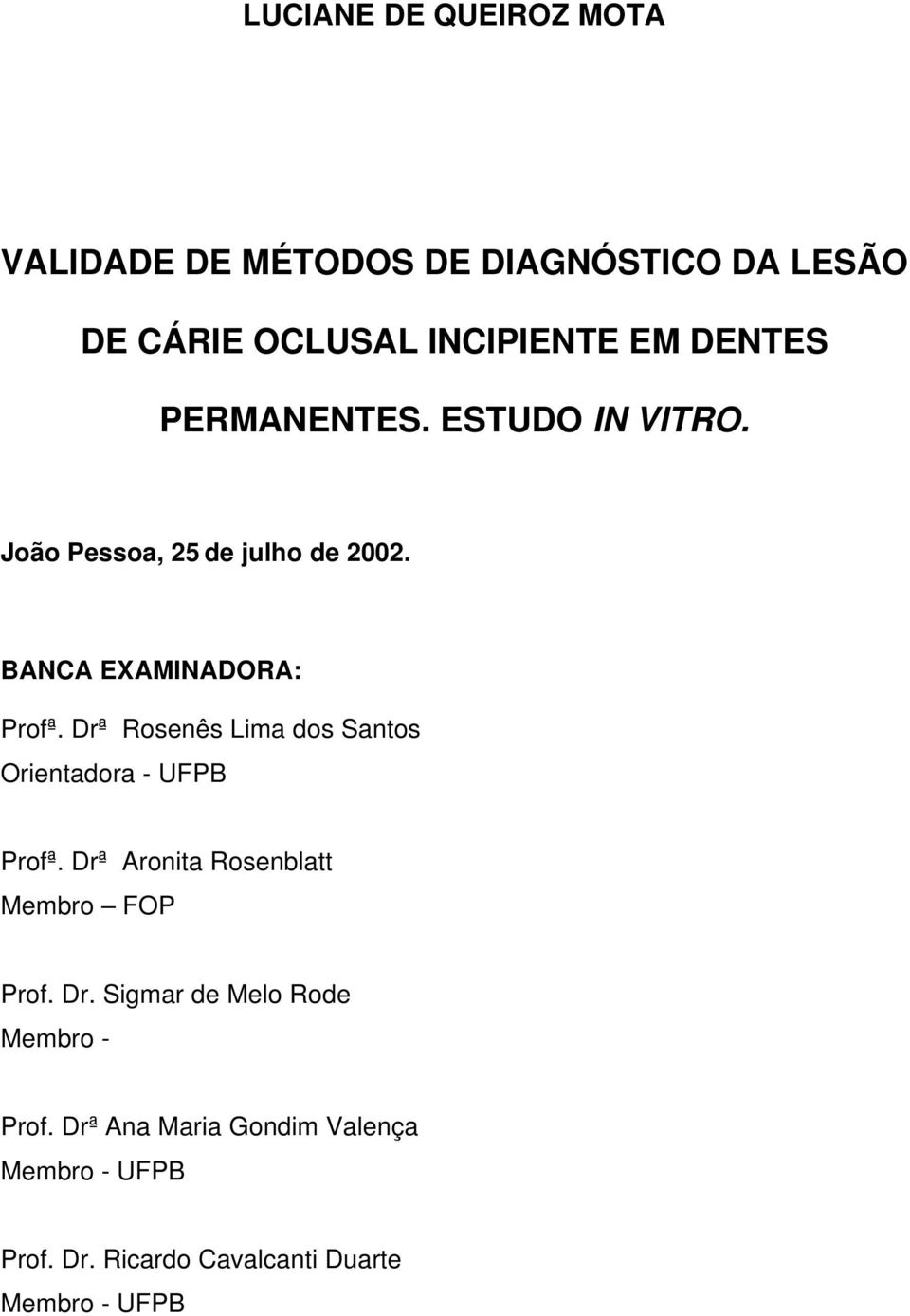 Drª Rosenês Lima dos Santos Orientadora - UFPB Profª. Drª Aronita Rosenblatt Membro FOP Prof. Dr. Sigmar de Melo Rode Membro - Prof.