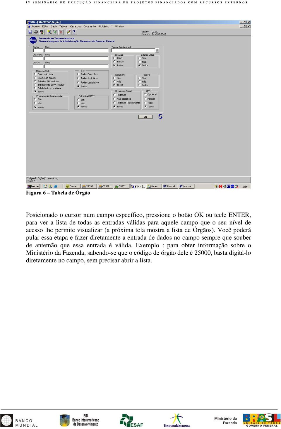 Você poderá pular essa etapa e fazer diretamente a entrada de dados no campo sempre que souber de antemão que essa entrada é válida.