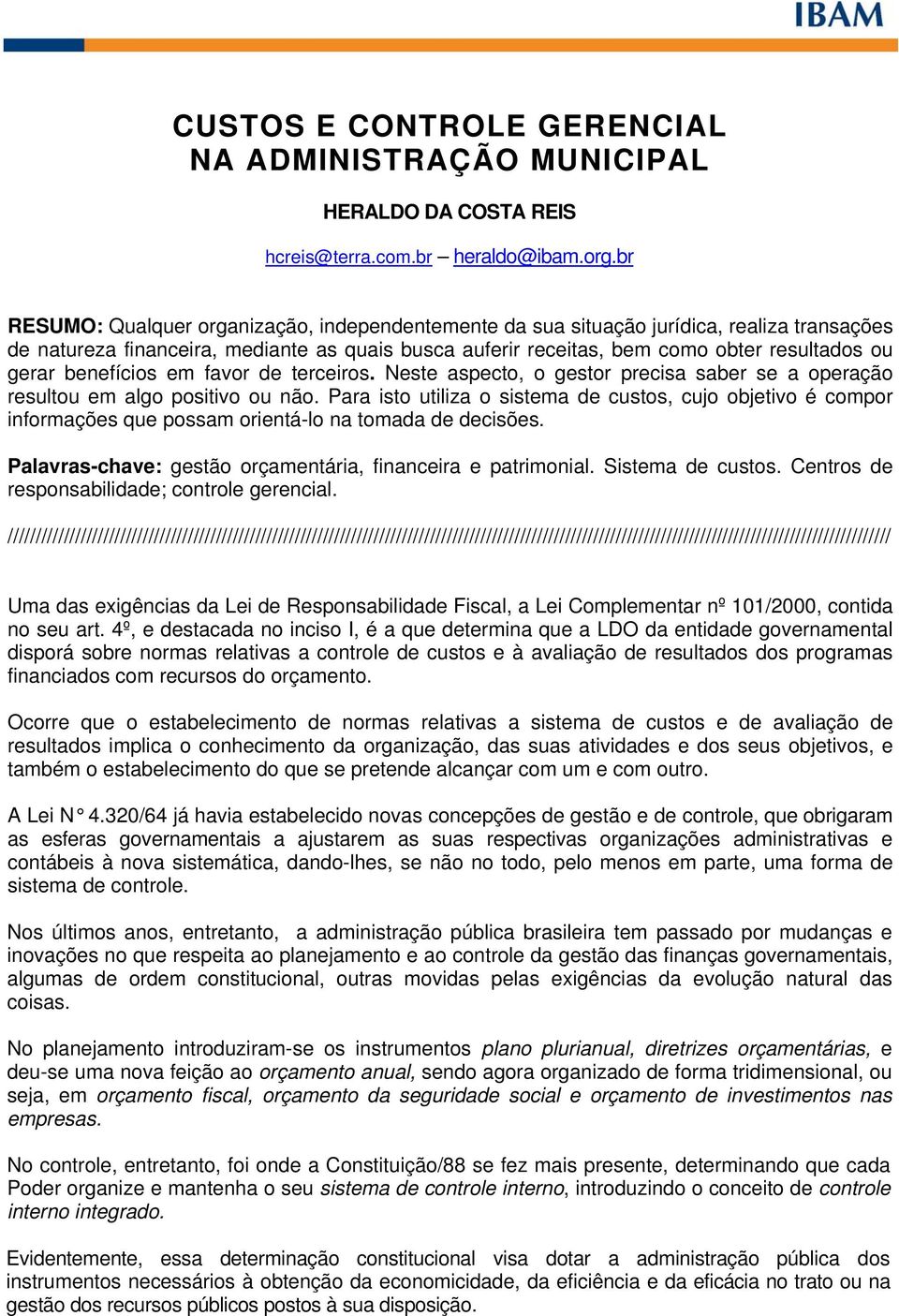 benefícios em favor de terceiros. Neste aspecto, o gestor precisa saber se a operação resultou em algo positivo ou não.