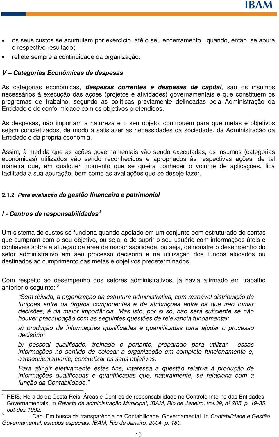 constituem os programas de trabalho, segundo as políticas previamente delineadas pela Administração da Entidade e de conformidade com os objetivos pretendidos.