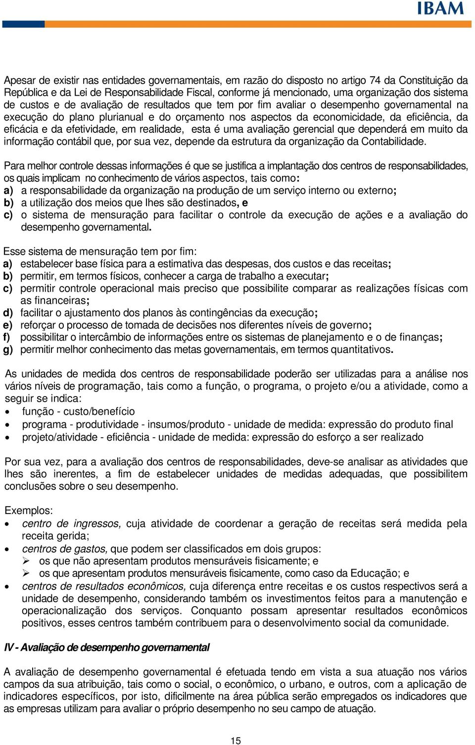 efetividade, em realidade, esta é uma avaliação gerencial que dependerá em muito da informação contábil que, por sua vez, depende da estrutura da organização da Contabilidade.