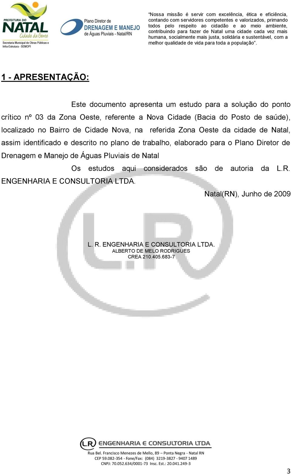 trabalho, elaborado para o Plano Diretor de Drenagem e Manejo de Águas Pluviais de Natal Os estudos aqui considerados são de autoria da L.R.