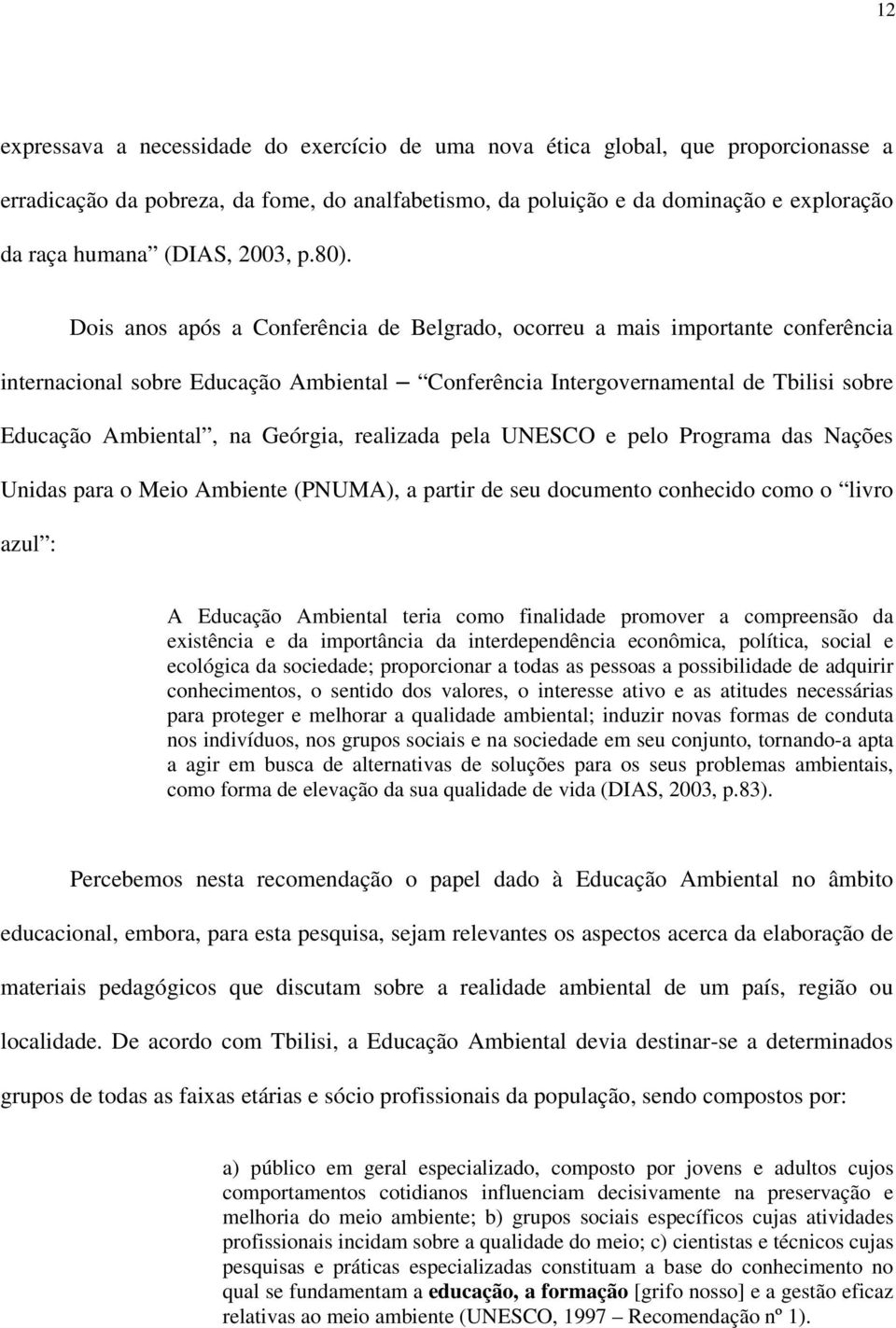 Dois anos após a Conferência de Belgrado, ocorreu a mais importante conferência internacional sobre Educação Ambiental Conferência Intergovernamental de Tbilisi sobre Educação Ambiental, na Geórgia,