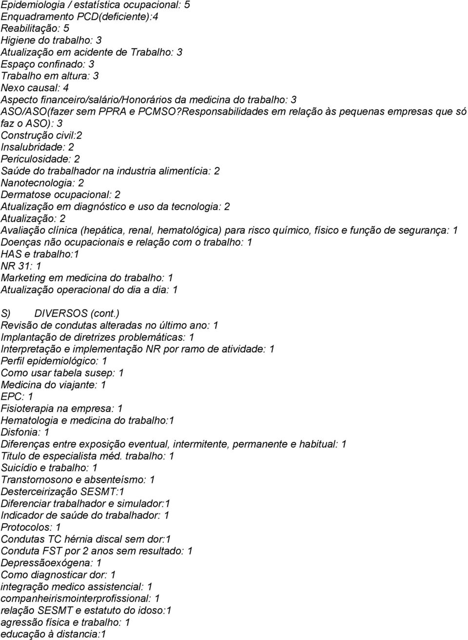 Responsabilidades em relação às pequenas empresas que só faz o ASO): 3 Construção civil:2 Insalubridade: 2 Periculosidade: 2 Saúde do trabalhador na industria alimentícia: 2 Nanotecnologia: 2
