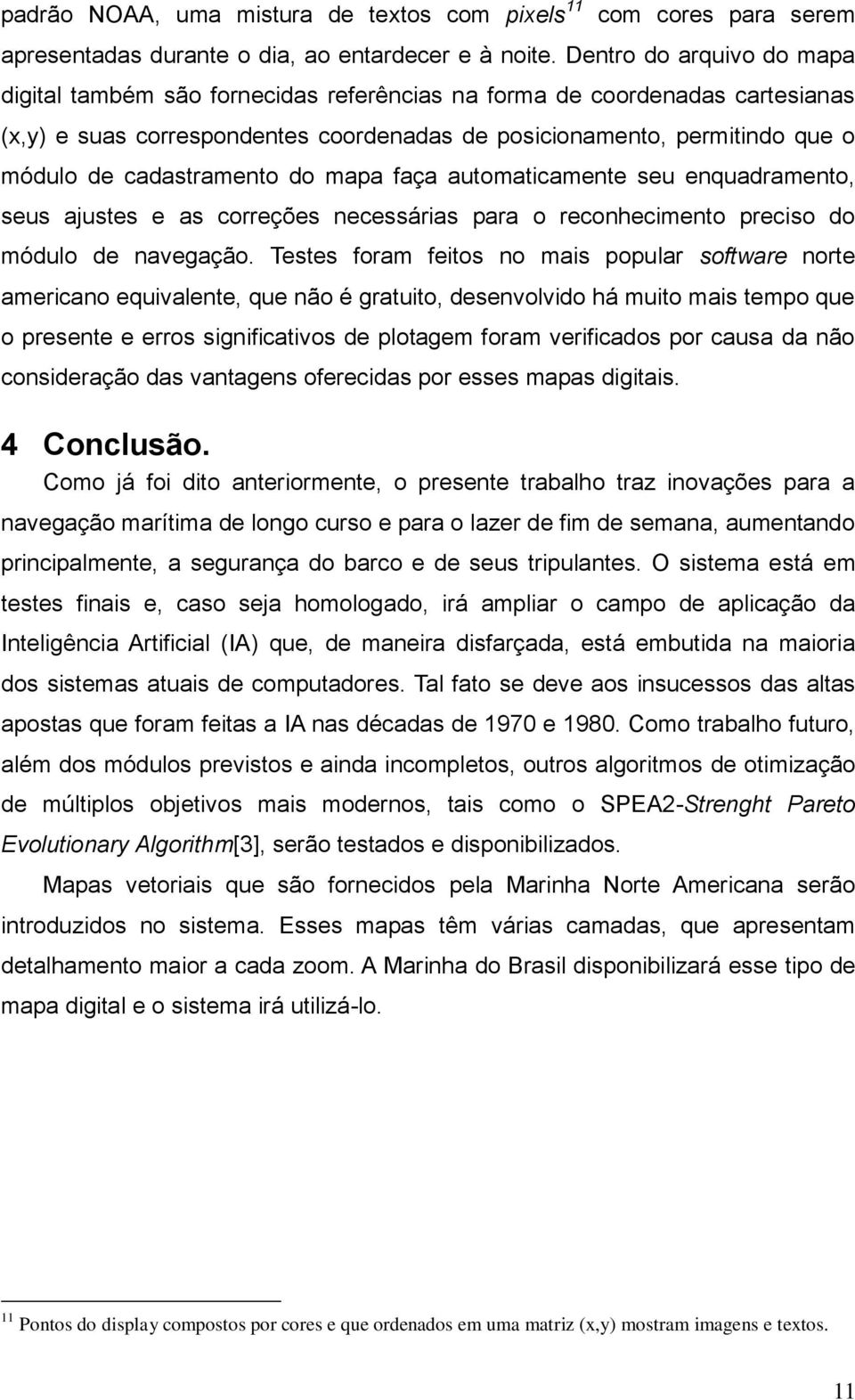 cadastramento do mapa faça automaticamente seu enquadramento, seus ajustes e as correções necessárias para o reconhecimento preciso do módulo de navegação.