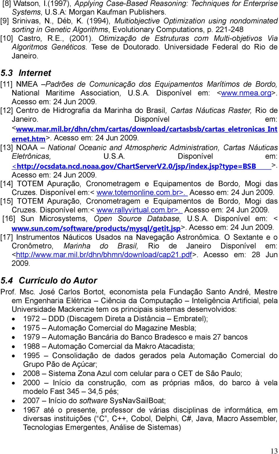 Otimização de Estruturas com Multi-objetivos Via Algoritmos Genéticos. Tese de Doutorado. Universidade Federal do Rio de Janeiro. 5.