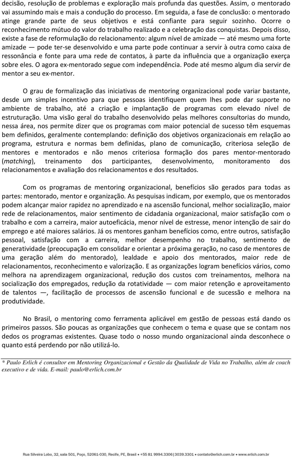 Ocorre o reconhecimento mútuo do valor do trabalho realizado e a celebração das conquistas.