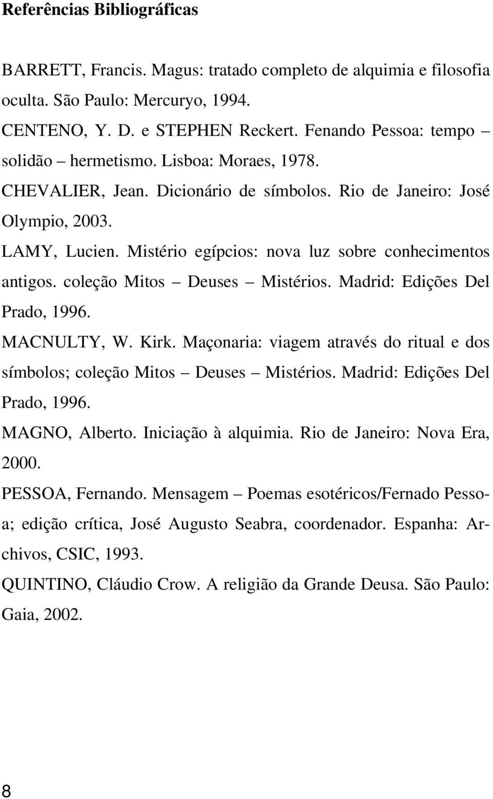 Mistério egípcios: nova luz sobre conhecimentos antigos. coleção Mitos Deuses Mistérios. Madrid: Edições Del Prado, 1996. MACNULTY, W. Kirk.