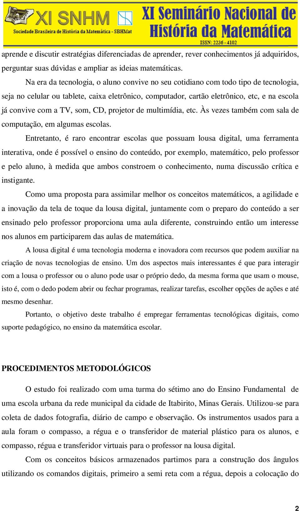 som, CD, projetor de multimídia, etc. Às vezes também com sala de computação, em algumas escolas.