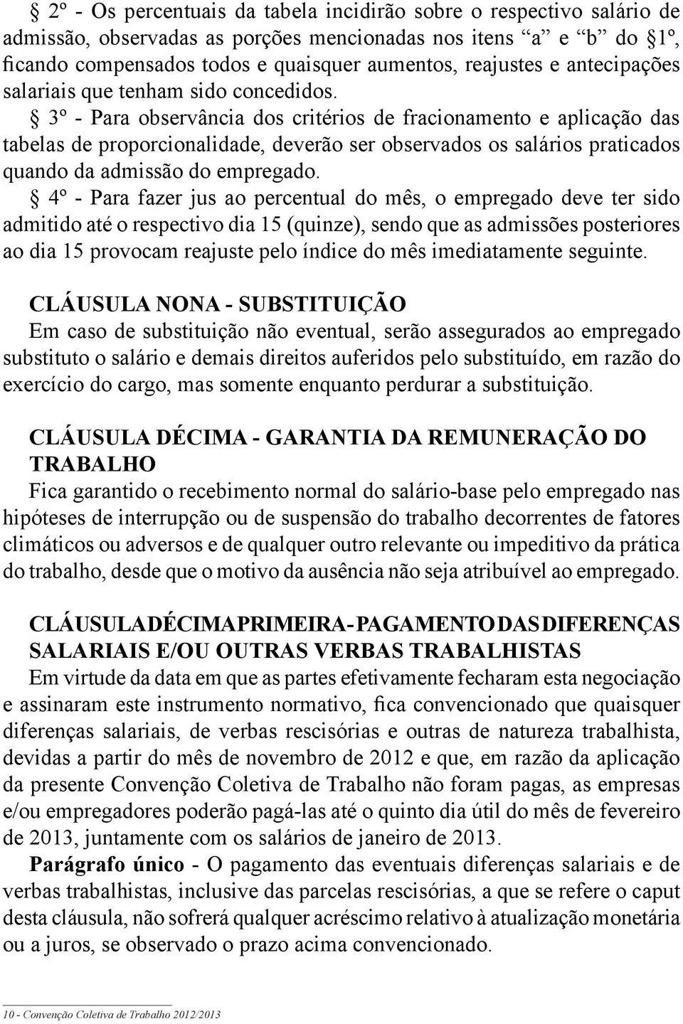 3º - Para observância dos critérios de fracionamento e aplicação das tabelas de proporcionalidade, deverão ser observados os salários praticados quando da admissão do empregado.