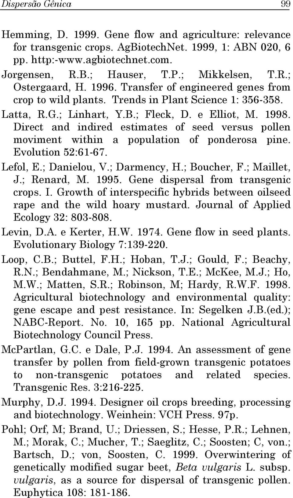 Direct and indired estimates of seed versus pollen moviment within a population of ponderosa pine. Evolution 52:61-67. Lefol, E.; Danielou, V.; Darmency, H.; Boucher, F.; Maillet, J.; Renard, M. 1995.