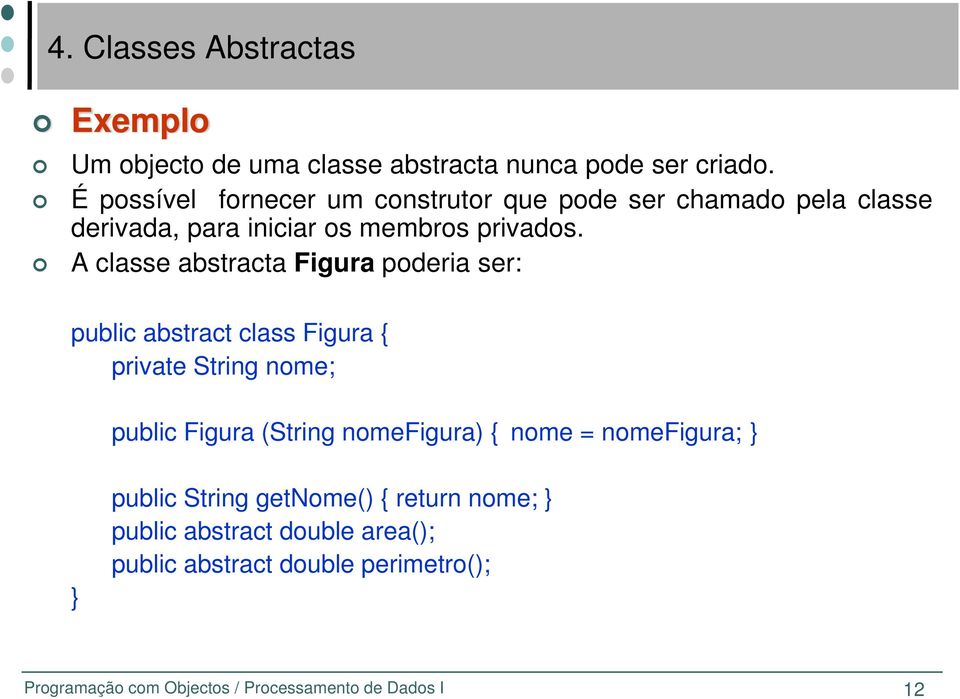 A classe abstracta Figura poderia ser: public abstract class Figura { private String nome; public Figura (String nomefigura) {