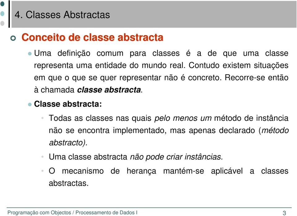 Classe abstracta: Todas as classes nas quais pelo menos um método de instância não se encontra implementado, mas apenas declarado (método