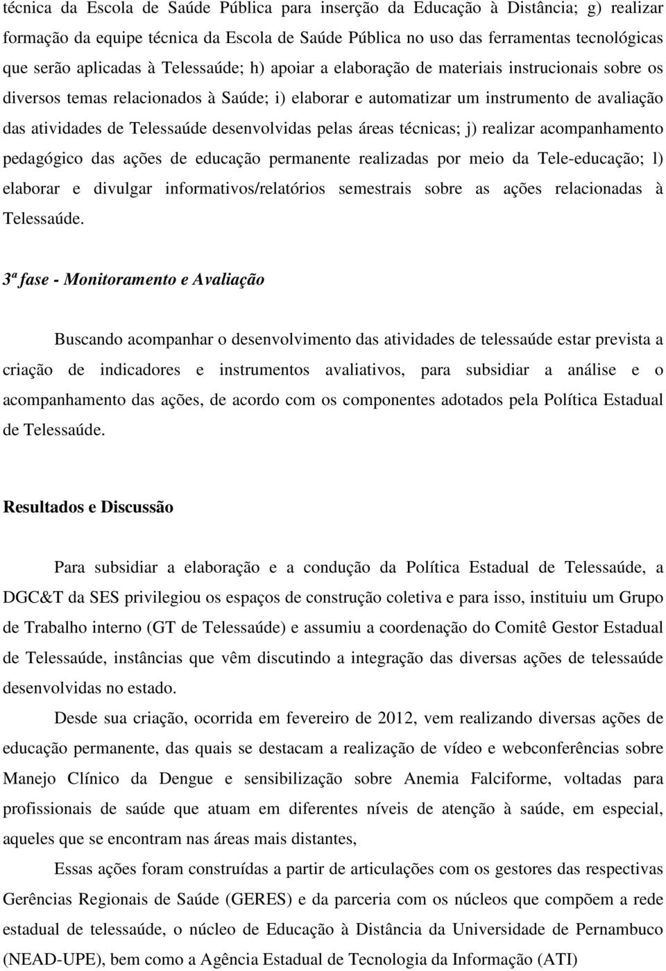 desenvolvidas pelas áreas técnicas; j) realizar acompanhamento pedagógico das ações de educação permanente realizadas por meio da Tele-educação; l) elaborar e divulgar informativos/relatórios