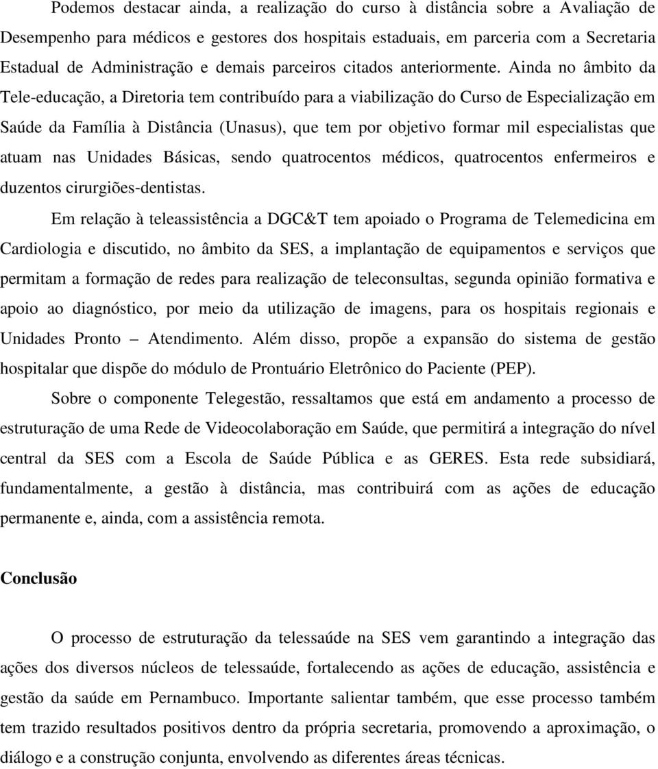 Ainda no âmbito da Tele-educação, a Diretoria tem contribuído para a viabilização do Curso de Especialização em Saúde da Família à Distância (Unasus), que tem por objetivo formar mil especialistas