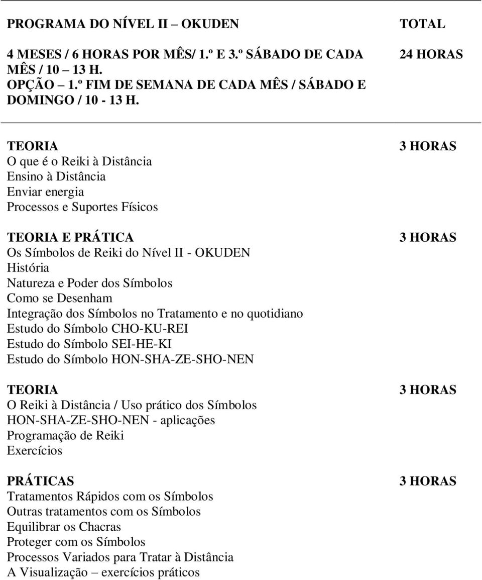 Desenham Integração dos Símbolos no Tratamento e no quotidiano Estudo do Símbolo CHO-KU-REI Estudo do Símbolo SEI-HE-KI Estudo do Símbolo HON-SHA-ZE-SHO-NEN O Reiki à Distância / Uso prático dos