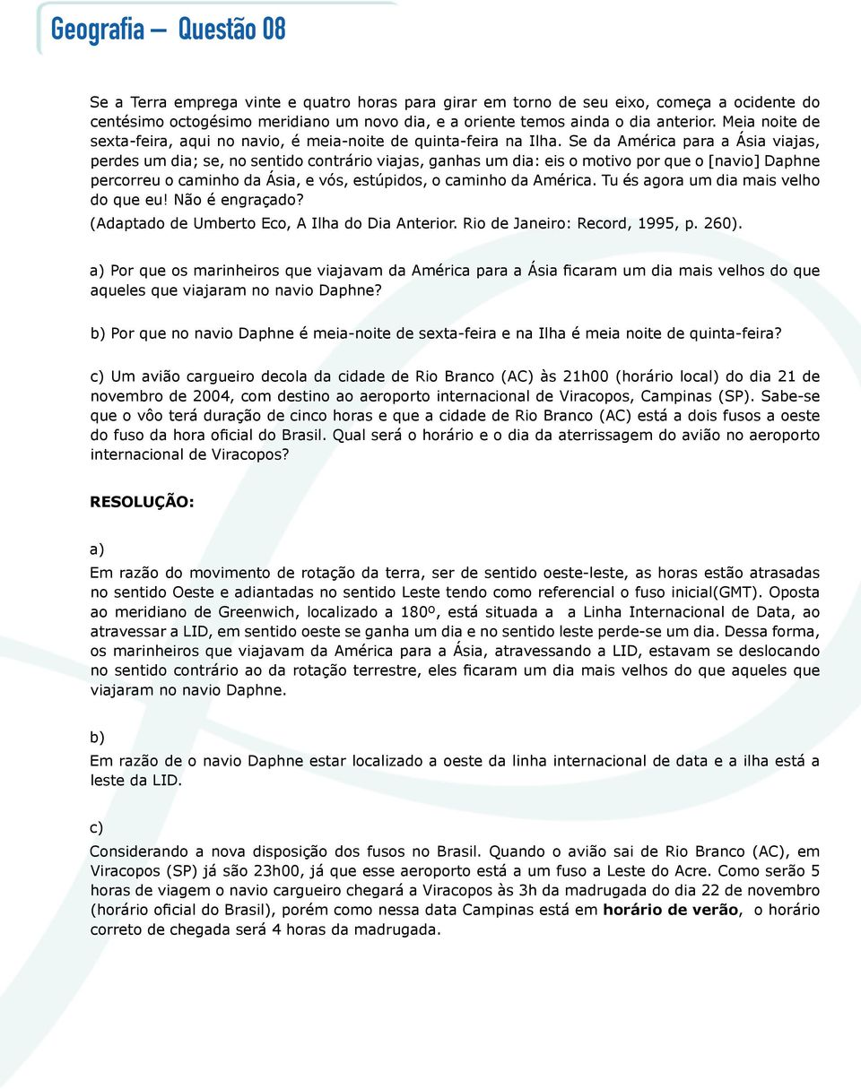 Se da América para a Ásia viajas, perdes um dia; se, no sentido contrário viajas, ganhas um dia: eis o motivo por que o [navio] Daphne percorreu o caminho da Ásia, e vós, estúpidos, o caminho da