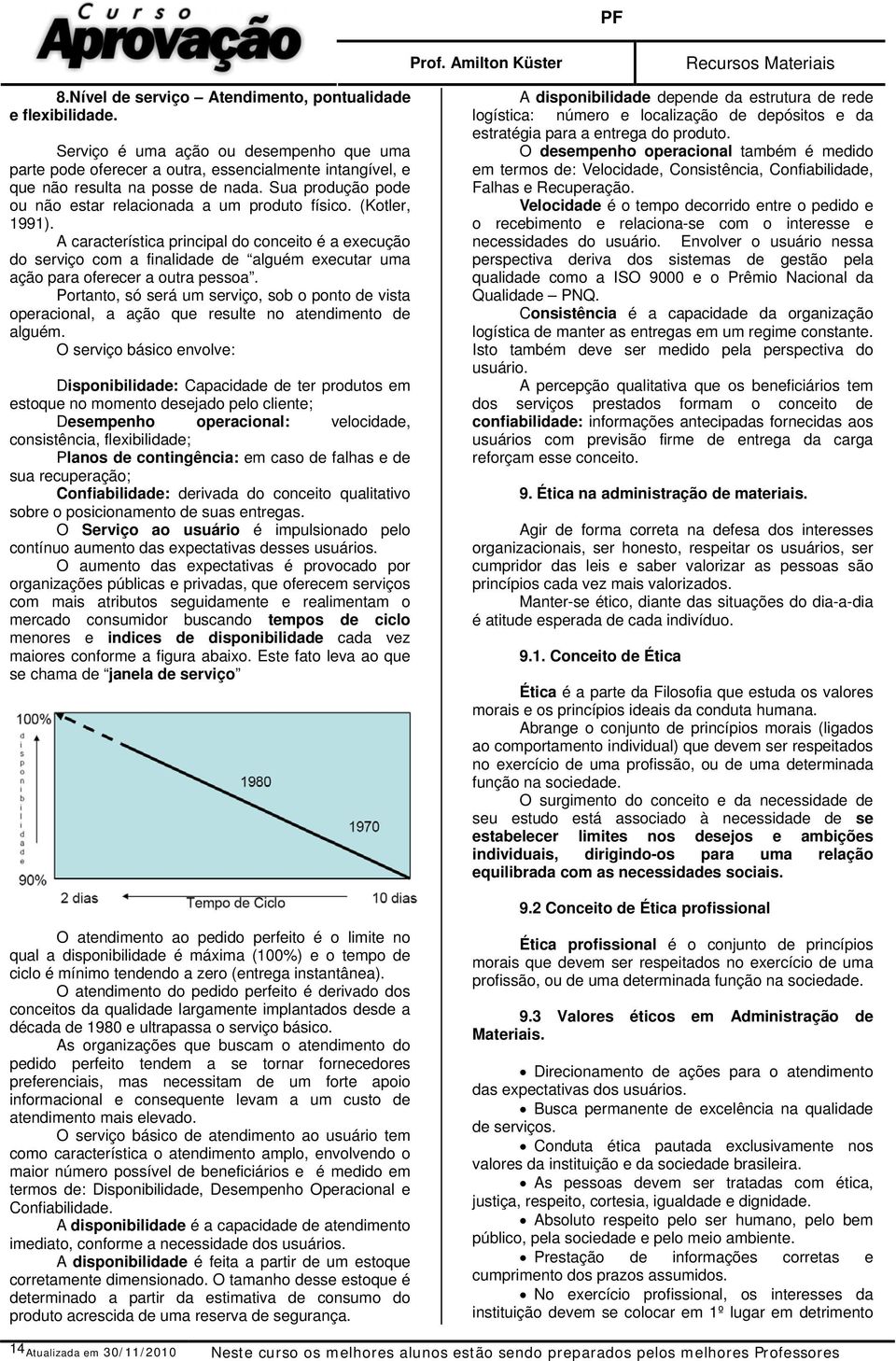 A característica principal do conceito é a execução do serviço com a finalidade de alguém executar uma ação para oferecer a outra pessoa.