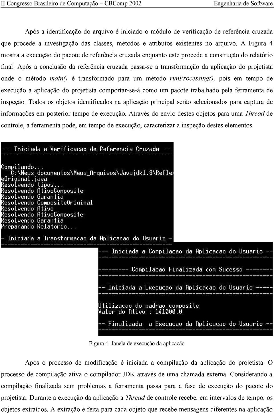 Após a conclusão da referência cruzada passa-se a transformação da aplicação do projetista onde o método main() é transformado para um método runprocessing(), pois em tempo de execução a aplicação do