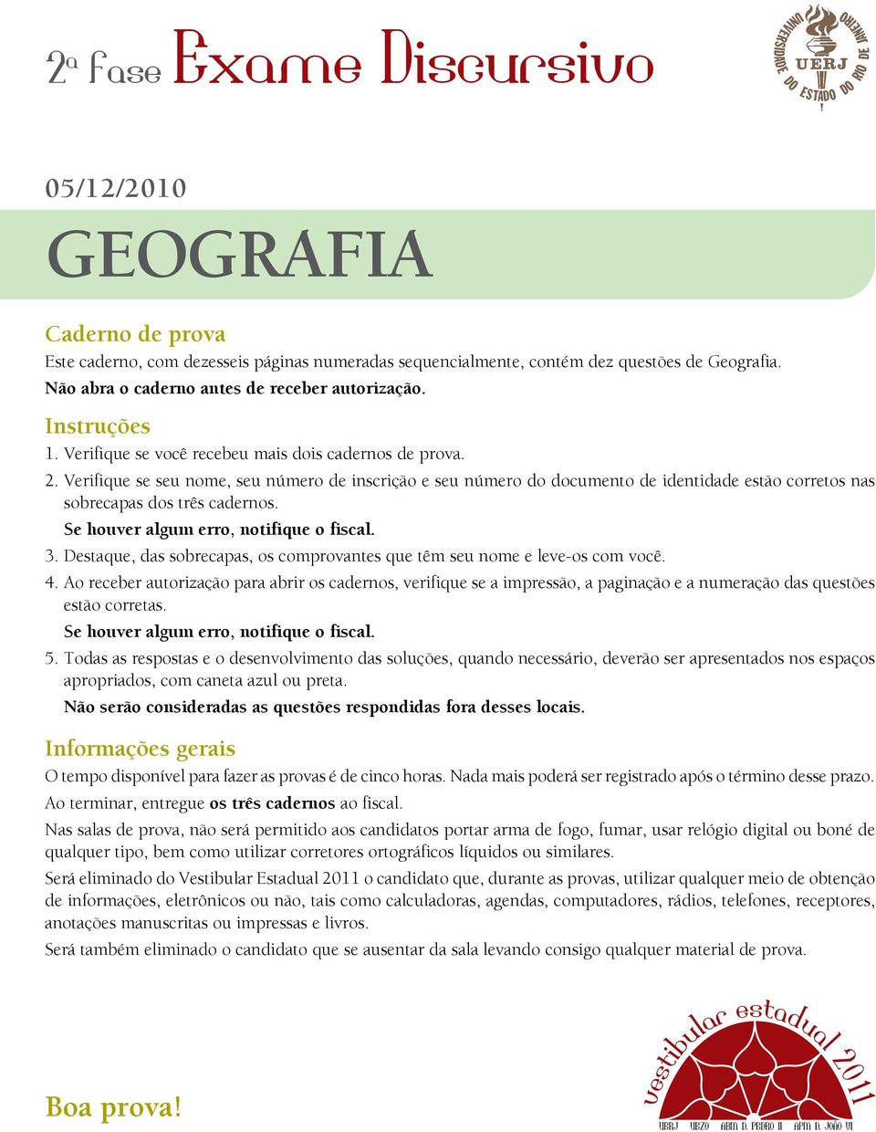 Se houver algum erro, notifique o fiscal. 3. Destaque, das sobrecapas, os comprovantes que têm seu nome e leve-os com você. 4.