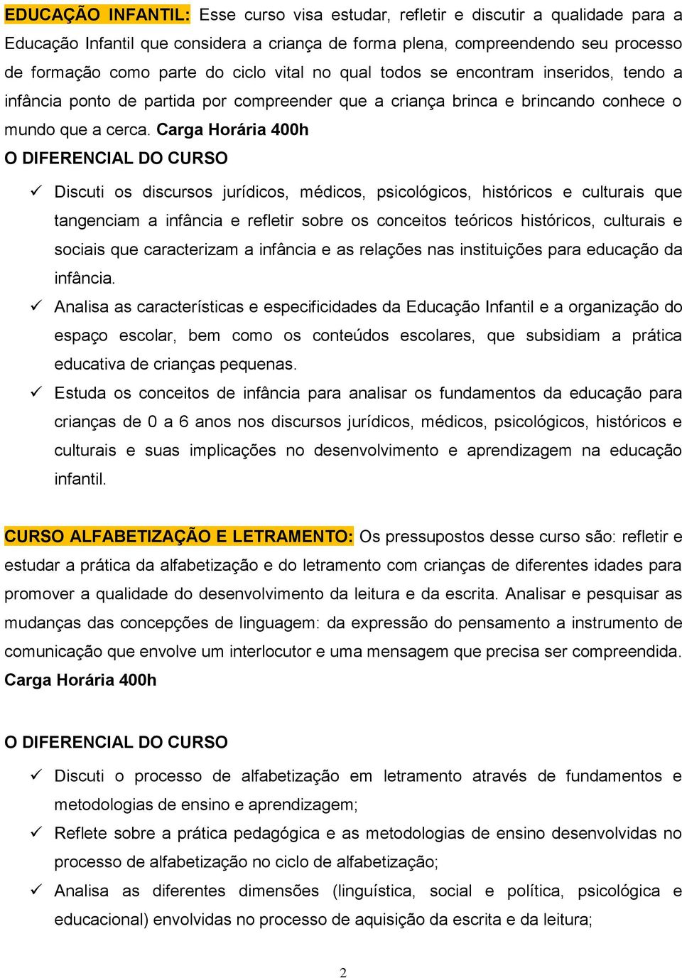 Carga Horária 400h O DIFERENCIAL DO CURSO Discuti os discursos jurídicos, médicos, psicológicos, históricos e culturais que tangenciam a infância e refletir sobre os conceitos teóricos históricos,