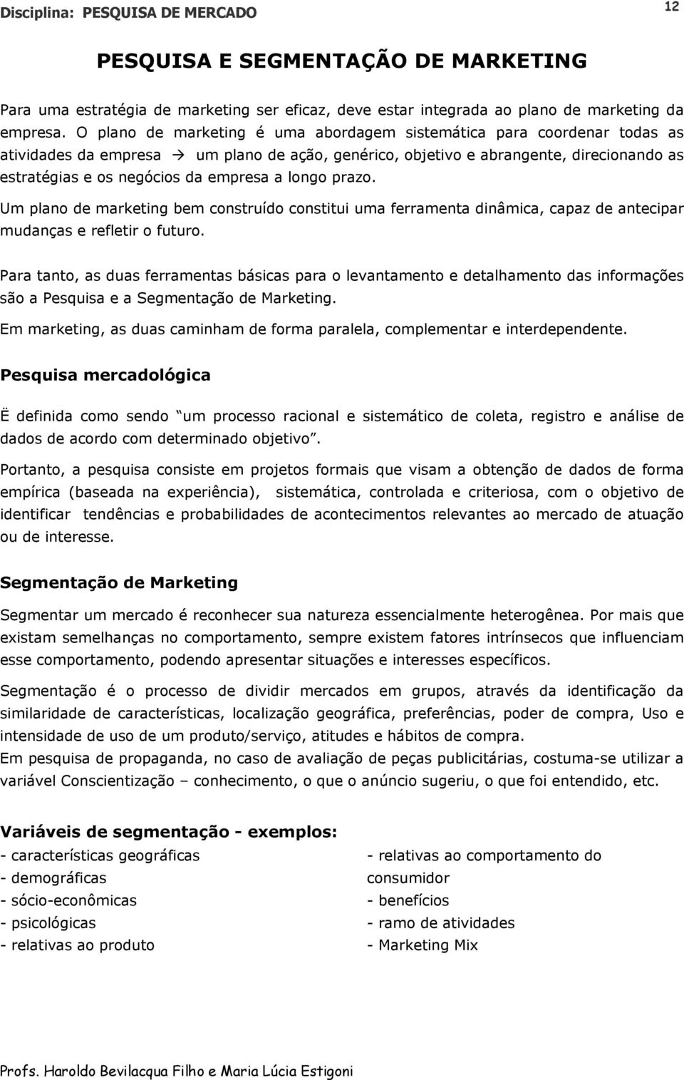 a longo prazo. Um plano de marketing bem construído constitui uma ferramenta dinâmica, capaz de antecipar mudanças e refletir o futuro.