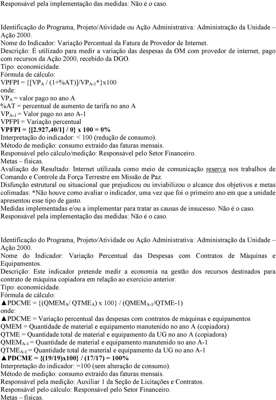 VPFPI = {[VP A / (1+%AT)]/VP A-1 *}x100 VP A = valor pago no ano A %AT = percentual de aumento de tarifa no ano A VP A-1 = Valor pago no ano A-1 VPFPI = Variação percentual VPFPI = {[2.